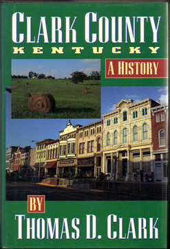 Clark County, Kentucky, A History, by Thomas D. Clark, Clark County-Winchester Heritage Commission 