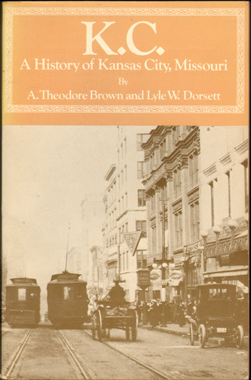 K.C. A History of Kansas City, Missouri Jackson County, MO 1978 by A. Theodore Brown and Lyle W. Dorsett