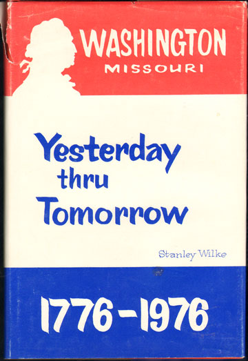 Washington, Missouri Yesterday thru Tomorrow 1776-1976, by Stanley Wilke, history