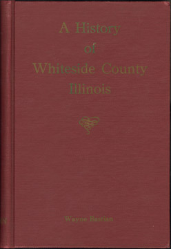 A History of Whiteside County, Illinois, by Wayne Bastian, 1968
